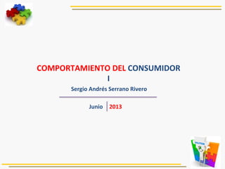 COMPORTAMIENTO	
  DEL	
  CONSUMIDOR	
  
I	
  
Sergio	
  Andrés	
  Serrano	
  Rivero	
  
Junio	
  	
   2013	
  
 
