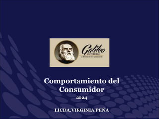 Comportamiento del
Consumidor
2024
LICDA.VIRGINIA PEÑA
 