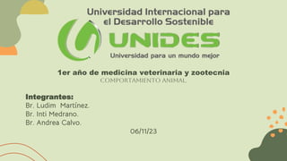 1er año de medicina veterinaria y zootecnia
Comportamiento animal.
Integrantes:
Br. Ludim Martínez.
Br. Inti Medrano.
Br. Andrea Calvo.
06/11/23
 