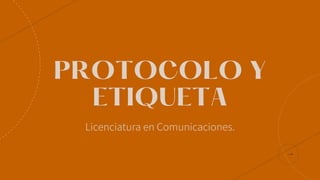 PROTOCOLO Y
ETIQUETA
Licenciatura en Comunicaciones.
 