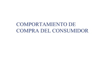 COMPORTAMIENTO DE
COMPRA DEL CONSUMIDOR
 