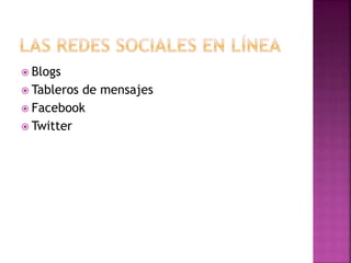  Blogs
 Tableros de mensajes
 Facebook
 Twitter
 