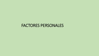 FACTORES PERSONALES
 