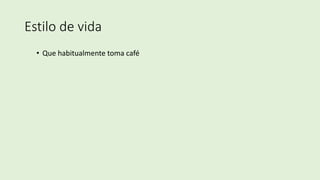 Estilo de vida
• Que habitualmente toma café
 