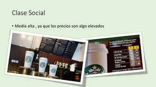 Clase Social
• Media alta , ya que los precios son algo elevados
 