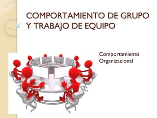 COMPORTAMIENTO DE GRUPO
Y TRABAJO DE EQUIPO


             Comportamiento
             Organizacional
 
