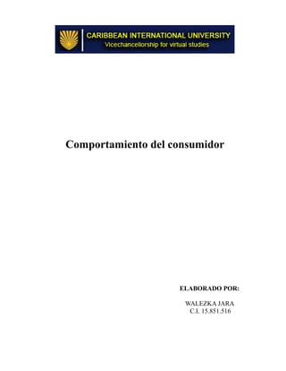 Comportamiento del consumidor
ELABORADO POR:
WALEZKA JARA
C.I. 15.851.516
 