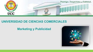UNIVERSIDAD DE CIENCIAS COMERCIALES
Marketing y Publicidad
 