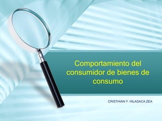 CRISTHIAN Y. HILASACA ZEA
Comportamiento del
consumidor de bienes de
consumo
 