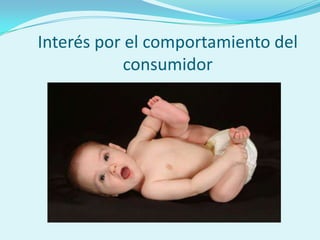 Interés por el comportamiento del
            consumidor
 