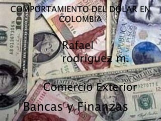 Rafael
      rodríguez m.

   Comercio Exterior
Bancas y Finanzas
 
