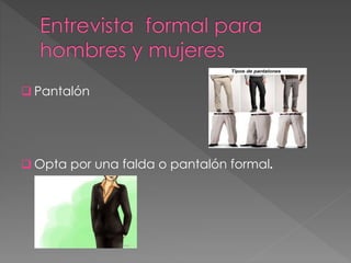  Pantalón
Opta por una falda o pantalón formal.