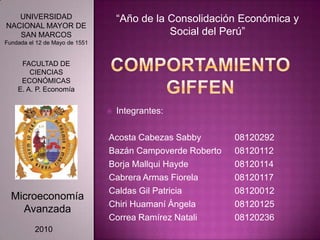 “Año de la Consolidación Económica y Social del Perú” UNIVERSIDAD NACIONAL MAYOR DE SAN MARCOS Fundada el 12 de Mayo de 1551 Comportamiento giffen FACULTAD DE CIENCIAS ECONÓMICAS E. A. P. Economía ,[object Object]
