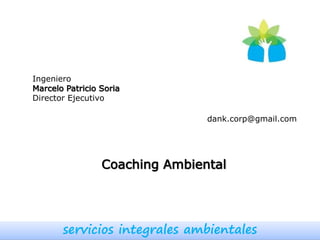 Ingeniero
Marcelo Patricio Soria
Director Ejecutivo
dank.corp@gmail.com
Coaching Ambiental
servicios integrales ambientales
 