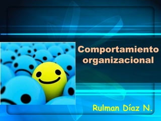 Comportamiento
 organizacional




  Rulman Díaz N.
 