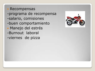 Recompensas-programa de recompensa-salario, comisiones -buen comportamientoManejo del estrés -Burnout laboral -viernes de pizza