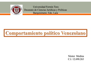 Universidad Fermín Toro
Decanato de Ciencias Jurídicas y Políticas
Barquisimeto; Edo. Lara
Néstor Medina
C.I. 12.690.263
 