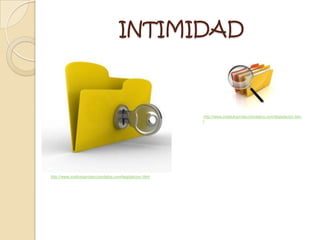 INTIMIDAD



                                                           http://www.institutoprotecciondatos.com/legislacion.htm
                                                           l




http://www.institutoprotecciondatos.com/legislacion.html
 