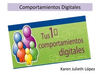 Comportamientos Digitales




                Karen Julieth López
 