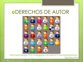DERECHOS                      DE AUTOR




http://tecnologia-10-3-14.blogspot.com/2010/11/comportamientos-
                                                   digitales.html
 
