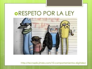 RESPETO            POR LA LEY




 http://tecnoplis.jimdo.com/10-comportamientos-digitales/
 