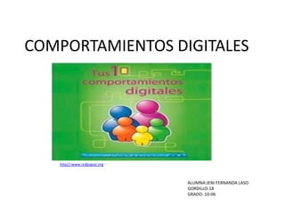 COMPORTAMIENTOS DIGITALES




   http//:www.redpapaz.org   -

                                 ALUMNA:JENI FERNANDA LASO
                                 GORDILLO-18
                                 GRADO: 10-06
 