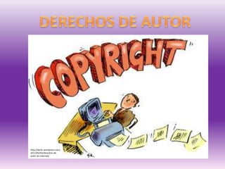 http://derlic.wordpress.com/
2011/05/03/derechos-de-
autor-en-internet/
 