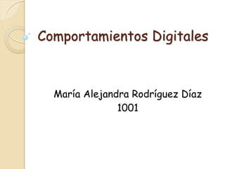 Comportamientos Digitales



  María Alejandra Rodríguez Díaz
               1001
 