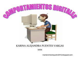 KARINA ALEJANDRA PUENTES VARGAS
              1001
                 mantenimientojustin2012.blogspot.com
 