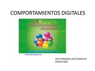 COMPORTAMIENTOS DIGITALES




    http//:www.redpapaz.org


                              JENI FERNANDA LASO GORDILLO
                              GRADO:1006
 