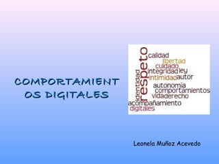 COMPORTAMIENT
 OS DIGITALES



                Leonela Muñoz Acevedo
 