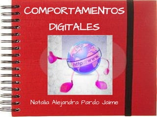 COMPORTAMIENTOS
      DIGITALES




Natalia Alejandra Pardo Jaime
 