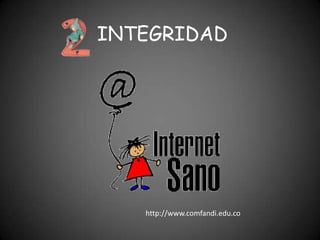 INTEGRIDAD




   http://www.comfandi.edu.co
 