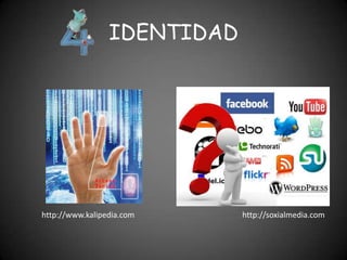 IDENTIDAD




http://www.kalipedia.com     http://soxialmedia.com
 