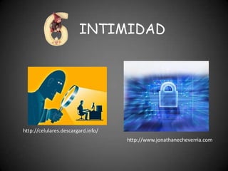 INTIMIDAD




http://celulares.descargard.info/
                                    http://www.jonathanecheverria.com
 