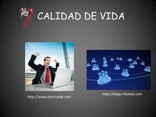 CALIDAD DE VIDA




                            http://blogs.infobae.com
http://www.inca-trade.com
 