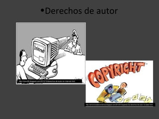 •Derechos de autor




http://nice-80.blogspot.com/2012/10/derechos-de-autor-en-internet.html




                                                                         http://armonicosdeconciencia.blogspot.com/2012/01/expertos-los-derechos-de-autor-no-estan.html
 