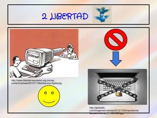 2. LIBERTAD

.




    http://www.libertad-expresion.org.mx/wp-
    content/uploads/2012/11/libertad-exp-digital.jpg




                                                       http://globedia.
                                                       com/imagenes/noticias/2012/1/23/importancia-
                                                       libertad-internet_1_1061806.jpg
 