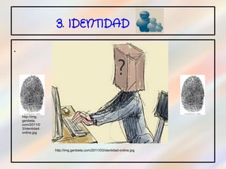 3. IDENTIDAD

.




    http://img.
    genbeta.
    com/2011/0
    3/identidad-
    online.jpg




                   http://img.genbeta.com/2011/03/identidad-online.jpg
 
