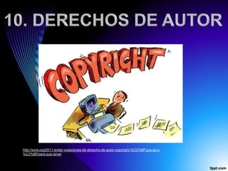 http://xora.org/2011-evitar-violaciones-de-derecho-de-autor-copyright-%C2%BFque-es-y-
%C2%BFpara-que-sirve/
 