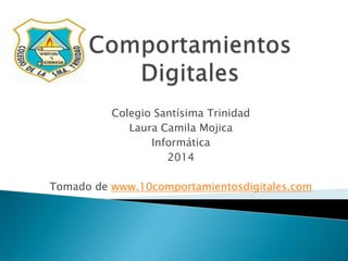 Colegio Santísima Trinidad
Laura Camila Mojica
Informática
2014
Tomado de www.10comportamientosdigitales.com

 