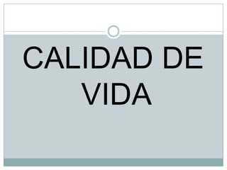 CALIDAD DE
VIDA

 