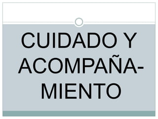 CUIDADO Y
ACOMPAÑAMIENTO

 