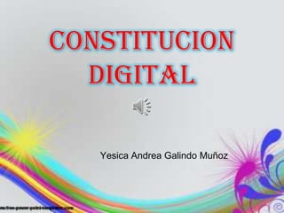 CONSTITUCION
  DIGITAL

   Yesica Andrea Galindo Muñoz
 