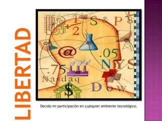 Decido mi participación en cualquier ambiente tecnológico.
 