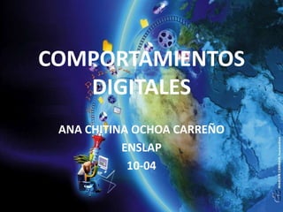 COMPORTAMIENTOS
   DIGITALES
 ANA CHITINA OCHOA CARREÑO
           ENSLAP
            10-04
 
