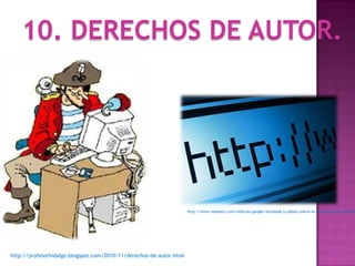 10. DERECHOS DE AUTOR.




                                                                     http://www.redusers.com/noticias/google-facebook-y-yahoo-contra-la-nueva-ley-de-antipirat




http://profesorhidalgo.blogspot.com/2010/11/derechos-de-autor.html
 