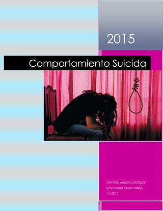 2015
DAYANA ALIAGA CASTILLO
Universidad Cesar Vallejo
1-1-2015
Comportamiento Suicida
 