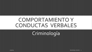COMPORTAMIENTO Y
CONDUCTAS VERBALES
Criminología
12/3/2015 Aprendizaje y memoria 1
 