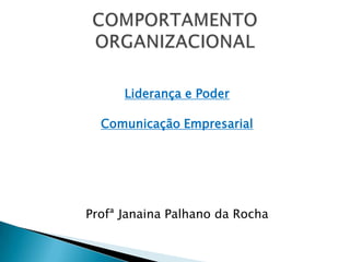 Liderança e Poder

  Comunicação Empresarial




Profª Janaina Palhano da Rocha
 